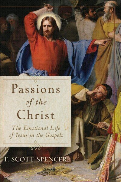 Passions of the Christ - The Emotional Life of Jesus in the Gospels: The Emotional Life of Jesus in the Gospels цена и информация | Usukirjandus, religioossed raamatud | kaup24.ee