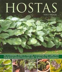Hostas: an Illustrated Guide to Varieties, Cultivation and Care, with Step-by-step Instructions and More Than 130 Beautiful Photographs цена и информация | Книги по садоводству | kaup24.ee