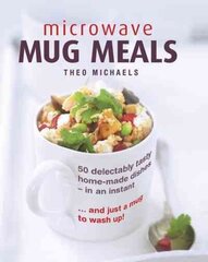 Microwave Mug Meals: 50 Delectably Tasty Home-Made Dishes in an Instant ... and Just a Mug to Wash Up! hind ja info | Retseptiraamatud  | kaup24.ee