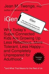 iGen: Why Today's Super-Connected Kids Are Growing Up Less Rebellious, More Tolerant, Less Happy--and Completely Unprepared for Adulthood--and What That Means for the Rest of Us hind ja info | Eneseabiraamatud | kaup24.ee