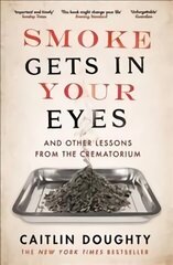 Smoke Gets in Your Eyes: And Other Lessons from the Crematorium Main hind ja info | Elulooraamatud, biograafiad, memuaarid | kaup24.ee