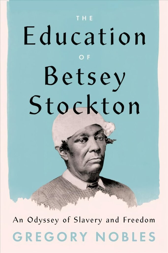 Education of Betsey Stockton: An Odyssey of Slavery and Freedom цена и информация | Elulooraamatud, biograafiad, memuaarid | kaup24.ee