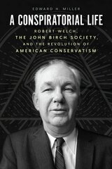 Conspiratorial Life: Robert Welch, the John Birch Society, and the Revolution of American Conservatism цена и информация | Биографии, автобиогафии, мемуары | kaup24.ee