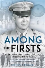 Among the Firsts: Lieutenant Colonel Gerhard L. Bolland's Unconventional War: D-Day 82nd Airborne Paratrooper, Oss Special Forces Commander of Operation Rype цена и информация | Биографии, автобиогафии, мемуары | kaup24.ee