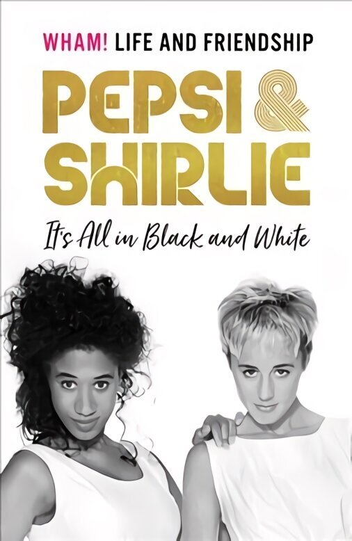 Pepsi & Shirlie - It's All in Black and White: Wham! Life and Friendship цена и информация | Elulooraamatud, biograafiad, memuaarid | kaup24.ee