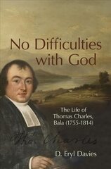 No Difficulties With God: The Life of Thomas Charles, Bala (1755-1814) hind ja info | Elulooraamatud, biograafiad, memuaarid | kaup24.ee