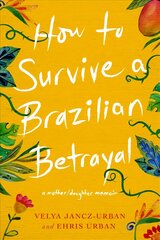 How to Survive a Brazilian Betrayal: A Mother-Daughter Memoir: A Mother/Daughter Memoir цена и информация | Биографии, автобиогафии, мемуары | kaup24.ee