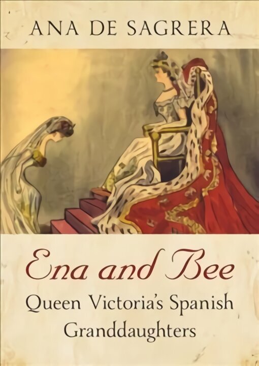 Ena and Bee: Queen Victoria's Spanish Granddaughters hind ja info | Elulooraamatud, biograafiad, memuaarid | kaup24.ee