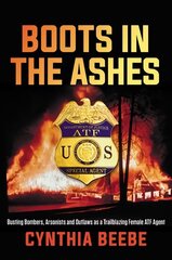 Boots in the Ashes: Busting Bombers, Arsonists and Outlaws as a Trailblazing Female Atf Agent hind ja info | Elulooraamatud, biograafiad, memuaarid | kaup24.ee