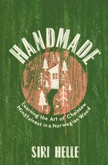 Handmade: Learning the Art of Chainsaw Mindfulness in a Norwegian Wood цена и информация | Биографии, автобиогафии, мемуары | kaup24.ee