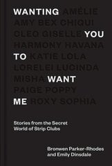 Wanting You to Want Me: Stories from the Secret World of Strip Clubs цена и информация | Биографии, автобиогафии, мемуары | kaup24.ee