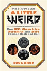 They Just Seem a Little Weird: How Kiss, Cheap Trick, Aerosmith, and Starz Remade Rock and Roll hind ja info | Elulooraamatud, biograafiad, memuaarid | kaup24.ee