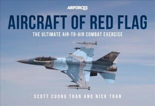 Aircraft of Red Flag: The Ultimate Air-to-Air Combat Exercise цена и информация | Исторические книги | kaup24.ee