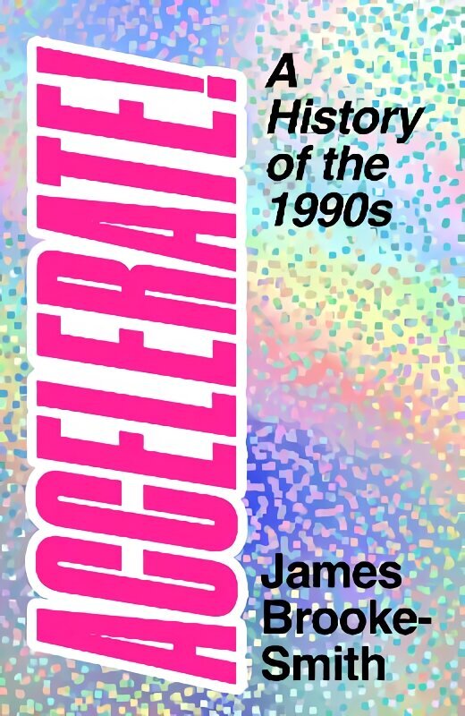 Accelerate!: A History of the 1990s hind ja info | Ajalooraamatud | kaup24.ee