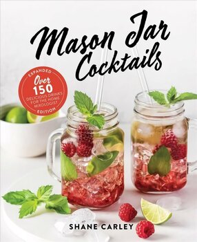 Mason Jar Cocktails, Expanded Edition: Over 150 Delicious Drinks for the Home Mixologist hind ja info | Retseptiraamatud | kaup24.ee