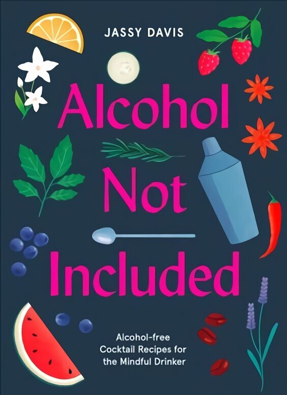 Alcohol Not Included: Alcohol-Free Cocktails for the Mindful Drinker hind ja info | Retseptiraamatud  | kaup24.ee