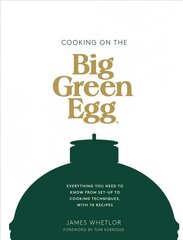 Cooking on the Big Green Egg: Everything You Need to Know From Set-up to Cooking Techniques, with 70 Recipes hind ja info | Retseptiraamatud | kaup24.ee