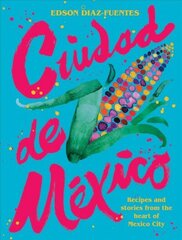 Ciudad de Mexico: Recipes and Stories from the Heart of Mexico City Hardback цена и информация | Книги рецептов | kaup24.ee