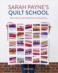 Sarah Payne's Quilt School: New Ways to Start Patchwork and Quilting цена и информация | Книги о питании и здоровом образе жизни | kaup24.ee