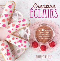 Creative Eclairs: Over 30 fabulous flavours and easy cake-decorating ideas for choux pastry creations hind ja info | Retseptiraamatud | kaup24.ee