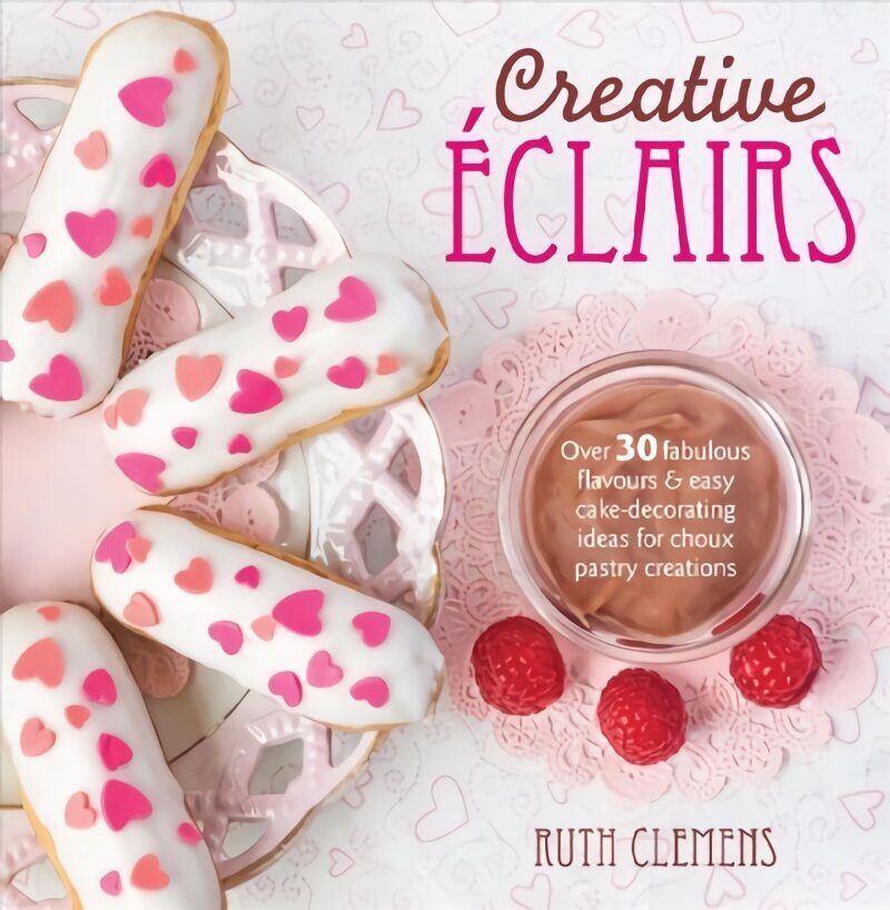 Creative Eclairs: Over 30 fabulous flavours and easy cake-decorating ideas for choux pastry creations цена и информация | Retseptiraamatud  | kaup24.ee