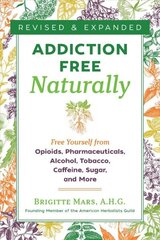 Addiction-Free Naturally: Free Yourself from Opioids, Pharmaceuticals, Alcohol, Tobacco, Caffeine, Sugar, and More 2nd Edition, Revised and Expanded Edition цена и информация | Книги по социальным наукам | kaup24.ee