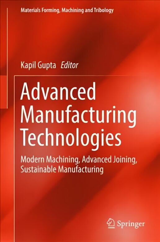 Advanced Manufacturing Technologies: Modern Machining, Advanced Joining, Sustainable Manufacturing 1st ed. 2017 hind ja info | Ühiskonnateemalised raamatud | kaup24.ee