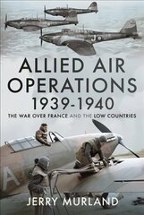 Allied Air Operations 1939 1940: The War Over France and the Low Countries цена и информация | Исторические книги | kaup24.ee