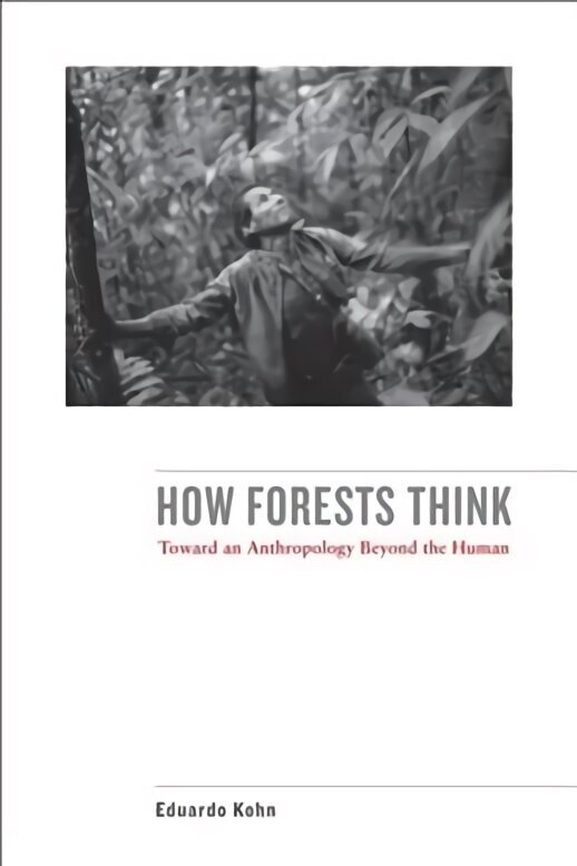 How Forests Think: Toward an Anthropology Beyond the Human hind ja info | Ühiskonnateemalised raamatud | kaup24.ee