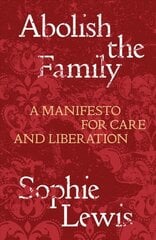 Abolish the Family: A Manifesto for Care and Liberation hind ja info | Ühiskonnateemalised raamatud | kaup24.ee