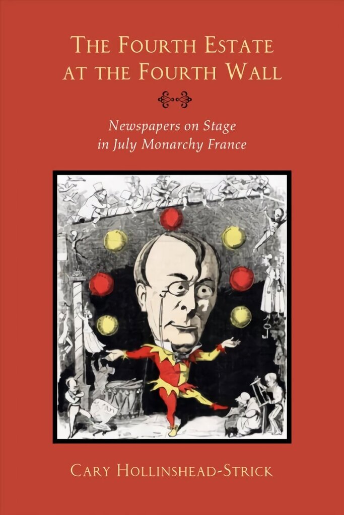 Fourth Estate at the Fourth Wall: Newspapers on Stage in July Monarchy France hind ja info | Ajalooraamatud | kaup24.ee