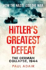 Hitler's Greatest Defeat: The German Collapse, 1944 цена и информация | Исторические книги | kaup24.ee