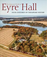 Material World of Eyre Hall: Revealing Four Centuries of Chesapeake History цена и информация | Исторические книги | kaup24.ee