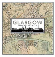 Glasgow: Mapping the City: Mapping the City цена и информация | Исторические книги | kaup24.ee