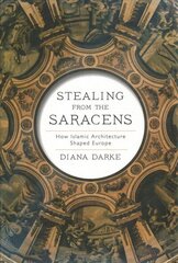Stealing from the Saracens: How Islamic Architecture Shaped Europe цена и информация | Книги по архитектуре | kaup24.ee