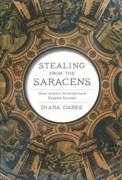 Stealing from the Saracens: How Islamic Architecture Shaped Europe hind ja info | Arhitektuuriraamatud | kaup24.ee