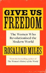 Give Us Freedom: The Women who Revolutionised the Modern World hind ja info | Ajalooraamatud | kaup24.ee