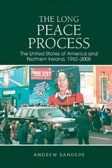 Long Peace Process: The United States of America and Northern Ireland, 1960-2008 hind ja info | Ajalooraamatud | kaup24.ee