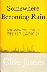 Somewhere Becoming Rain: Collected Writings on Philip Larkin цена и информация | Исторические книги | kaup24.ee
