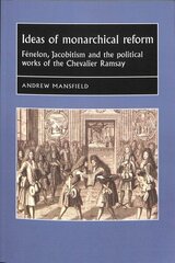 Ideas of Monarchical Reform: FeNelon, Jacobitism, and the Political Works of the Chevalier Ramsay цена и информация | Исторические книги | kaup24.ee