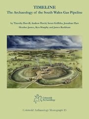 Timeline. The Archaeology of the South Wales Gas Pipeline: Excavations between Milford Haven, Pembrokeshire and Tirley, Gloucestershire hind ja info | Ajalooraamatud | kaup24.ee