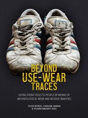 Beyond Use-Wear Traces: Going from tools to people by means of archaeological wear and residue analyses цена и информация | Исторические книги | kaup24.ee