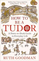 How to be a Tudor: A Dawn-to-Dusk Guide to Everyday Life hind ja info | Ajalooraamatud | kaup24.ee