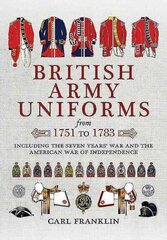 British Army Uniforms of the American Revolution 1751 - 1783 цена и информация | Исторические книги | kaup24.ee