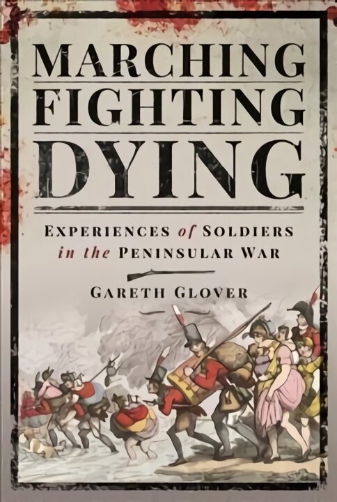 Marching, Fighting, Dying: Experiences of Soldiers in the Peninsular War цена и информация | Ajalooraamatud | kaup24.ee