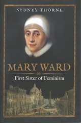 Mary Ward: First Sister of Feminism цена и информация | Исторические книги | kaup24.ee