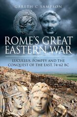 Rome's Great Eastern War: Lucullus, Pompey and the Conquest of the East, 74-62 BC цена и информация | Исторические книги | kaup24.ee