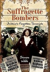 Suffragette Bombers: Britain's Forgotten Terrorists hind ja info | Ajalooraamatud | kaup24.ee