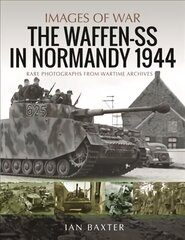 Waffen-SS in Normandy, 1944: Rare Photographs from Wartime Archives цена и информация | Исторические книги | kaup24.ee