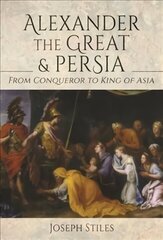 Alexander the Great and Persia: From Conqueror to King of Asia цена и информация | Исторические книги | kaup24.ee